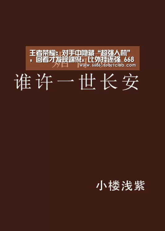 王者荣耀:对手中隐藏“超强人机”,回看才发现端倪,比外挂还强_6686体育APP(图1) 6686真人娱乐